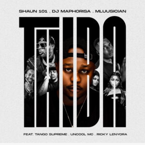 Shaun 101, Mluusician & DJ Maphorisa - Thiba ft. Tango Supreme, Uncool MC & Ricky Lenyora