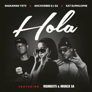 ShakaMan YKTV, AnchorBee DJ & Kat Elimhlophe - Hola ft. Rishbeats & Nkukza SA