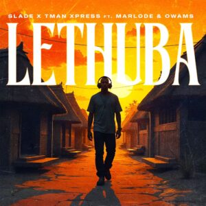 Slade & Tman Xpress - Lethuba ft. Marlode & Owams