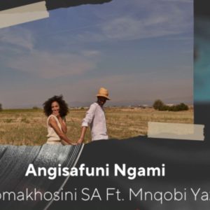 Nomakhosini SA - Angisafuni Ngami Nomakhosini ft. Mnqobi Yazo