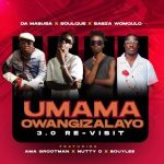 Da Mabusa, SoulQue & Sabza Womqulo - Umama Owangizalayo 3.0 Re-Visit ft. Ama Grootman, Nutty O & Bouylee