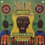 Native P, Da Lee LS & Ayah Tlhanyane - Owaziyo (KingDonna Remix)