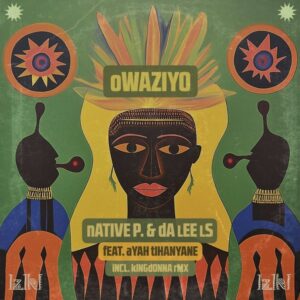 Native P, Da Lee LS & Ayah Tlhanyane - Owaziyo (KingDonna Remix)