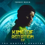 TorQue MuziQ - King Of Rotation EP (The Bootleg Chapter 1)