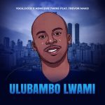 Yogilocco & AdhesiveTwins - Ulubambo Lwami ft. Trevor Mako