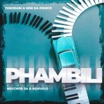 Yxngrabi & Ben Da Prince - Phambili ft. Neechor SA & Bemvelo