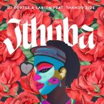 DJ Fortee & Larion - iThuba ft. Thando Zide