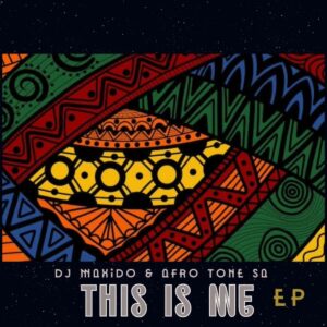 DJ Maxido & Afro Tone SA - This Is Me EP