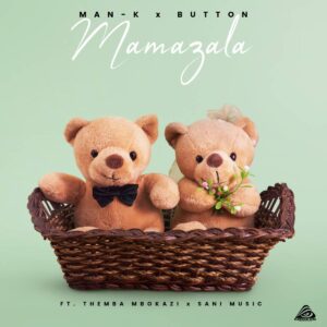 Man-K & Button - Mamazala ft. Themba Mbokazi & Sani Music