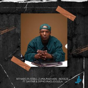 Nthabo, Russell Zuma & Makhanj - Ndijeze ft. Sayfar & Sipho Magudulela