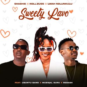 Shashie, Noll'zuss & Lwah Ndlunkulu - Sweety Lavo ft. Ubuntu Band, Muziqal Guru & Redash