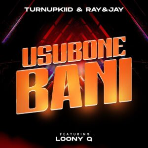 TurnUpKiid & Ray&Jay - Usubone Bani ft. Loony Q