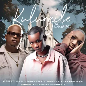 Drizzy Sam (RSA), SjavasDaDeejay & 18Teen Rsa - Kulungile Baba ft. Thux Munice & La-Ngwenya