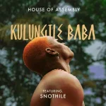 House of Assembly - Kulungile Baba ft. snothile