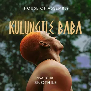 House of Assembly - Kulungile Baba ft. snothile