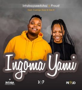 Intaba Yase Dubai - Ingoma Yami ft. Proud, Dee R & Cwenga Bass