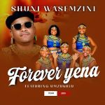 Shuni waseMzini - Forever yena ft. Mzukulu