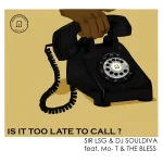 Sir LSG & DJ SoulDIva - Is It Too Late To Call? ft. Mo-T & The Bless