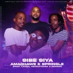 AMAQHAWE & Springle - Sibe Siya ft. Leora, Kgosatsana & Dennis