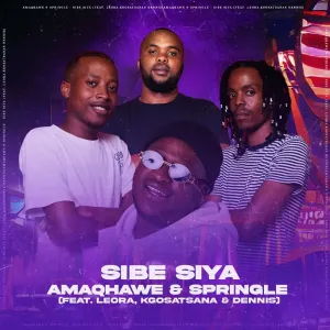 AMAQHAWE & Springle - Sibe Siya ft. Leora, Kgosatsana & Dennis