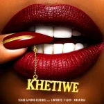 Slade & Piano Essence - Khetiwe ft. Lintonto, FLUXX & Xman RSA