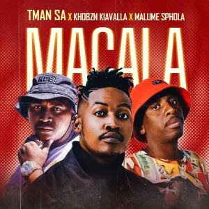 T-Man SA, Khobzn Kiavalla & Malume Sphola - Macala