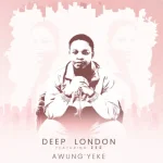Deep London - Awung'yeke ft. Ze2