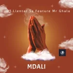 DJ Llenter SA - Mdali ft. Mr Ghala