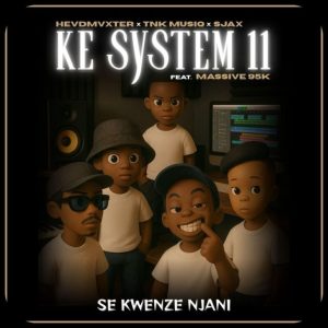 Hevdmxster - Ke System 11 (Se Kwenze Njani) ft. TNK MusiQ, Sjax & Massive95k