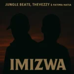 Jungle Beats – Imizwa ft. TheVeZzy & Fatima Hatia