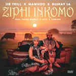 Sir Trill, MaWhoo & B33Kay SA - Ziphi Inkomo ft. Frank Mabeat, DJ 2K & Tumisho