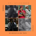 We Dem Boyz & Dee Traits - VEL'UYISKEBHE EP