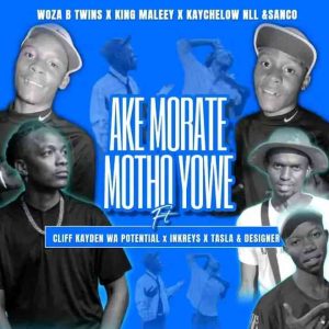 Woza B Twins, King Maleey, Kaychelow NLL & Sanco - Ake Morate Motho Yowe