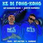Hip-naughtic Sean & Scotts Maphuma - Ke Di Fong-Kong ft. Djy Ma'Ten & Jandas