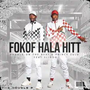 Phobla on the Beat & Prince Zulu - Fokof Hala Hit ft. Slidoo