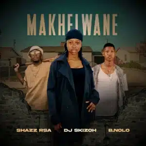 Shazz RSA, DJ Skizoh BW & B.Nolo - Makhelwane