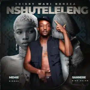 Tribby Wadi Bhozza, Sannere & Memie - Nxuteleleng ft. King Salah & Kid Bee