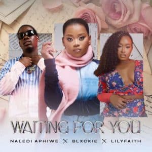 Naledi Aphiwe, Blxckie & Lilyfaith - Waiting For You