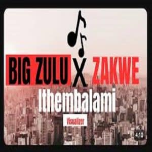 BIG ZULU - ithembalami ft. ZAKWE