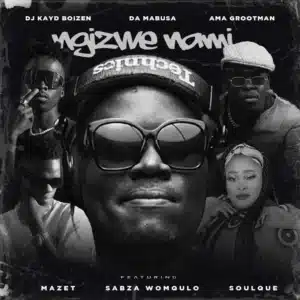DJ Kayd Boizen, Da Mabusa & Ama Grootman - Ngizwe Nami ft. Mazet, Sabza Womqulo & SoulQue