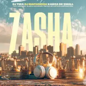 DJ Tira, DJ Maphorisa & Kabza De Small - Zasha ft. Leehleza, Dladla Mshunqisi, Uncool MC & Captain