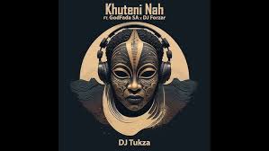DJ Tukza - Khuteni Nah ft. DJ Forzar & GodFada SA