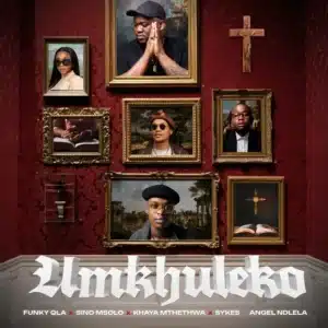 Funky QLA, Sino Msolo, Sykes & Khaya Mthethwa - Umkhuleko ft. Angel Ndlela