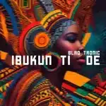 Blaq Tronic - Ibukun Ti De
