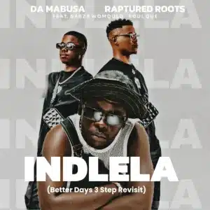 Da Mabusa & Raptured Roots - Indlela (Better Days 3 Step Revisit) ft. Sabza Womqulo & SoulQue