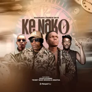 Khadeair & Dankie Zbiya - Ke Nako ft. Ntate Stunna, Tribby Wa Di Bhozza & Mbatha
