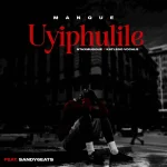 ManQue, Ntaxmu6iQue & Katlego Vocals – Uyiphulile ft. Sandy6eats