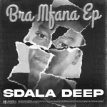Sdala Deep - Bra Mfana EP