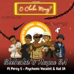 Shebeshxt – O Chaba Mang ft. Percy 5, Naqua SA, Kat SA & Psychonic vocalist