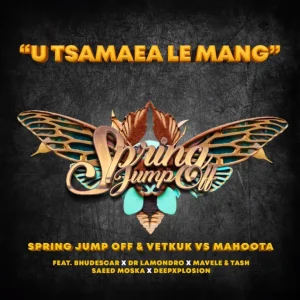 Spring Jump Off, Vetkuk & Mahoota - U Tsamaea Le Mang ft. Dr Lamondro, Mavele, Saeed Moska & Tash Ls